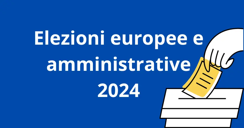 ELEZIONI COMUNALI ed  EUROPEE 8 e 9 Giugno 2024
